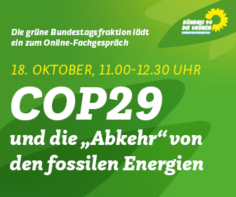 Banner Grüne Bundestag:  Online-Fachgespräch COP29 und die „Abkehr“ von den fossilen Energien